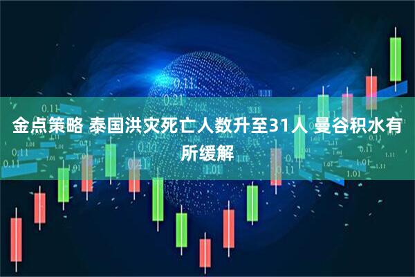 金点策略 泰国洪灾死亡人数升至31人 曼谷积水有所缓解